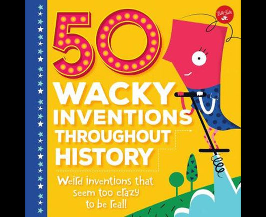 50 Wacky Inventions Throughout History: Weird Inventions That Seem Too Crazy To Be Real! (wacky Series)