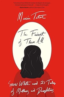 The Fairest of Them All: Snow White and 21 Tales of Mothers and Daughters