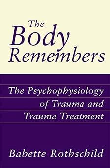The Body Remembers: The Psychophysiology of Trauma and Treatment: The Psychophysiology of Trauma and Trauma Treatment