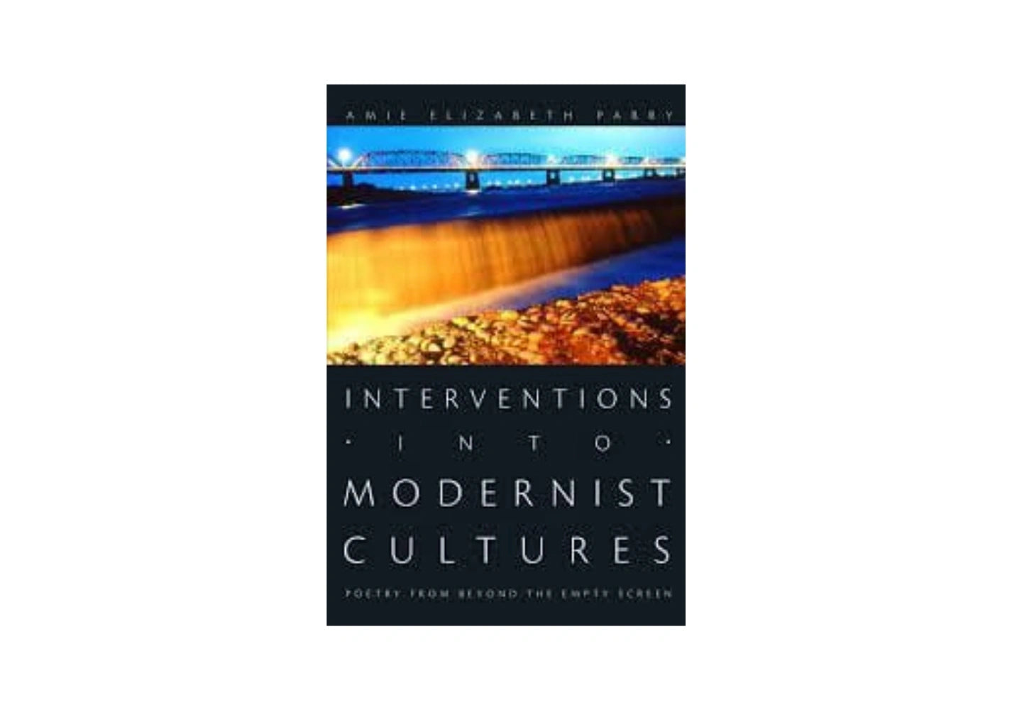 Interventions into Modernist Cultures: Poetry from Beyond the Empty Screen (Perverse Modernities: A Series Edited by Jack Halberstam and Lisa Lowe)