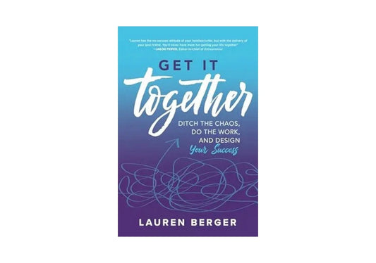 Get It Together: Ditch the Chaos, Do the Work, and Design your Success