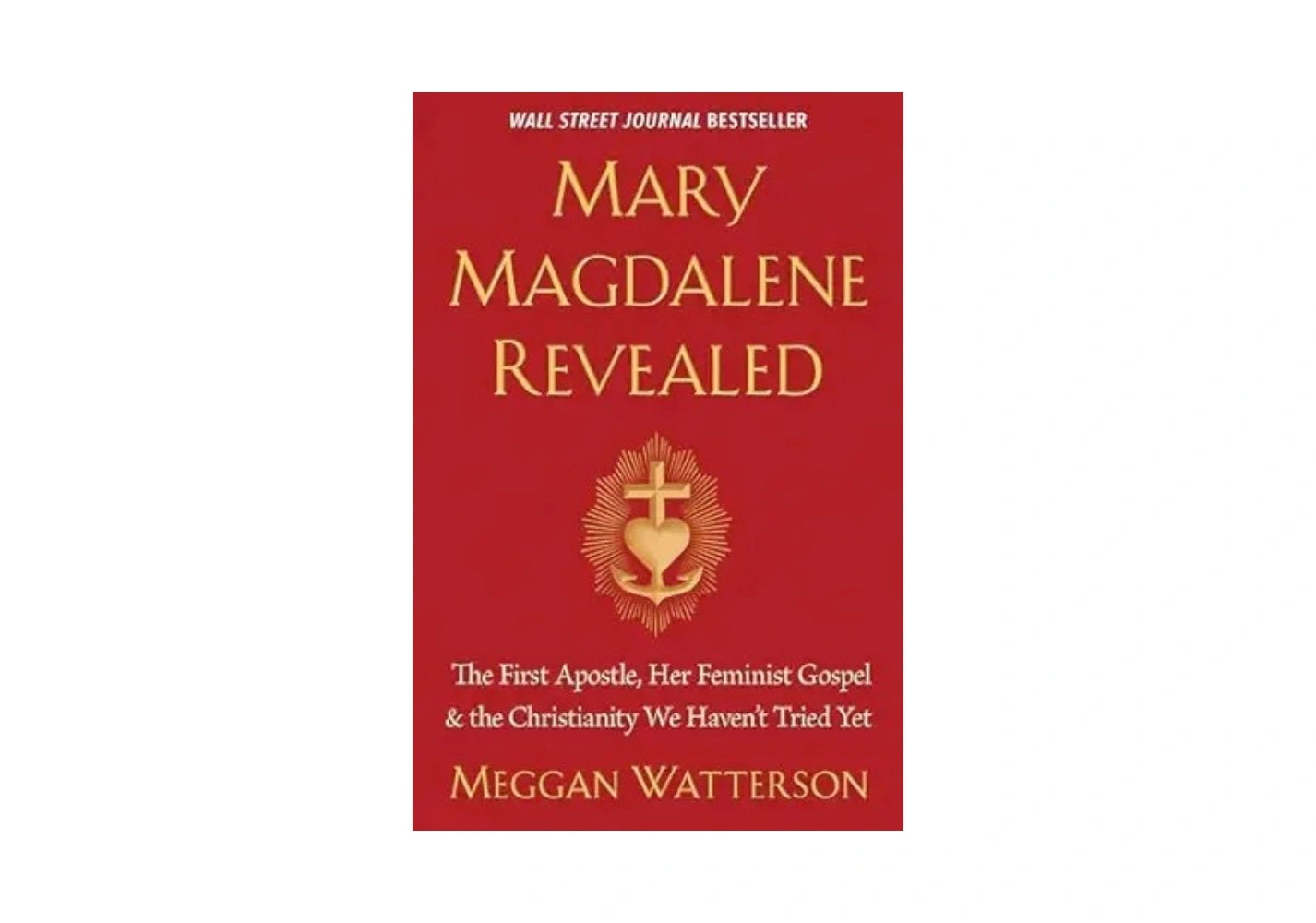 Mary Magdalene Revealed: The First Apostle, Her Feminist Gospel & the Christianity We Haven't Tried Yet