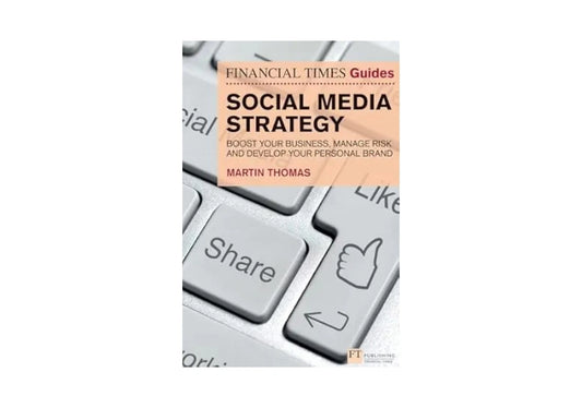 Financial Times Guide to Social Media Strategy, The: Boost Your Business, Manage Risk And Develop Your Personal Brand (Financial Times Guides)