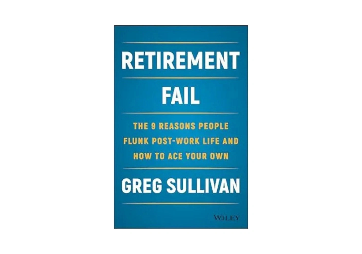 Retirement Fail: The 9 Reasons People Flunk Post-Work Life and How to Ace Your Own