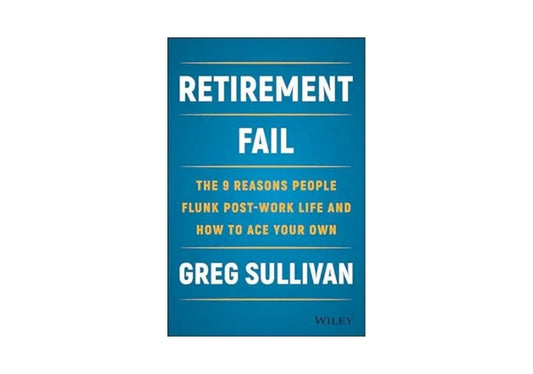 Retirement Fail: The 9 Reasons People Flunk Post-Work Life and How to Ace Your Own