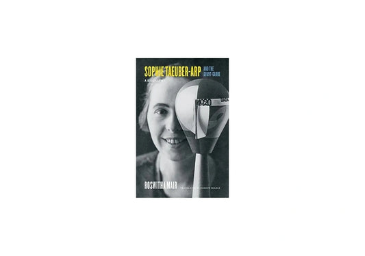 Sophie Taeuber-Arp and the Avant-Garde: A Biography