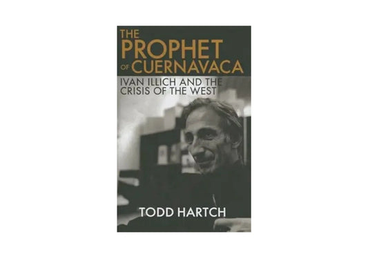 The Prophet of Cuernavaca: Ivan Illich and the Crisis of the West