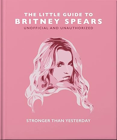 The Little Guide to Britney Spears: Stronger than Yesterday (Little Books of Music)