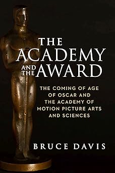 The Academy and the Award: The Coming of Age of Oscar and the Academy of Motion Picture Arts and Sciences