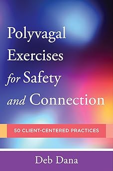 PolyvagalåÊexercises For Safety And Connection: 50 Client-centered Practices (norton Series On Interpersonal Neurobiology)