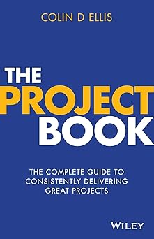 The Project Book: The Complete Guide To Consistently Delivering Great Projects
