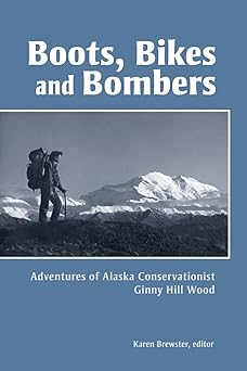 Boots, Bikes, and Bombers: Adventures of Alaska Conservationist Ginny Hill Wood (Oral History)