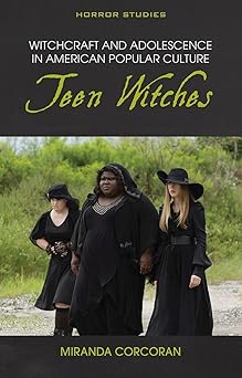 Witchcraft and Adolescence in American Popular Culture: Teen Witches (Horror Studies)