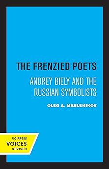 The Frenzied Poets
Andrey Biely and the Russian Symbolists
