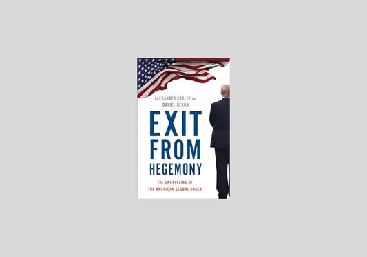 Exit from Hegemony: The Unraveling of the American Global Order