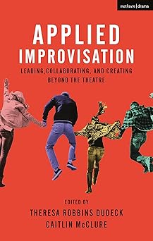 Applied Improvisation
Leading, Collaborating, and Creating Beyond the Theatre