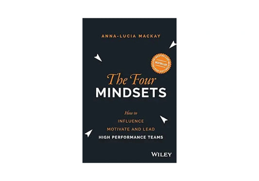 The Four Mindsets: How to Influence, Motivate and Lead High Performance Teams