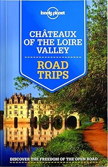 Lonely Planet Chateaux of the Loire Valley Road Trips