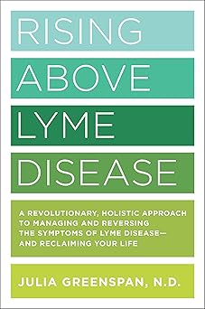 Rising Above Lyme Disease
A Revolutionary, Holistic Approach to Managing and Reversing the Symptoms of Lyme Disease