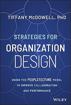 Strategies for Organization Design: Using the Peopletecture Model to Improve Collaboration and Performance