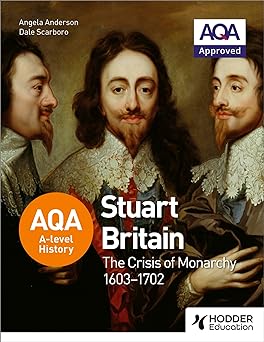 Aqa A-level History: Stuart Britain And The Crisis Of Monarchy 1603-1702