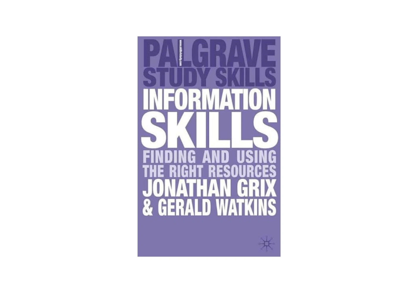 Information Skills: Finding and Using the Right Resources (Bloomsbury Study Skills, 120)