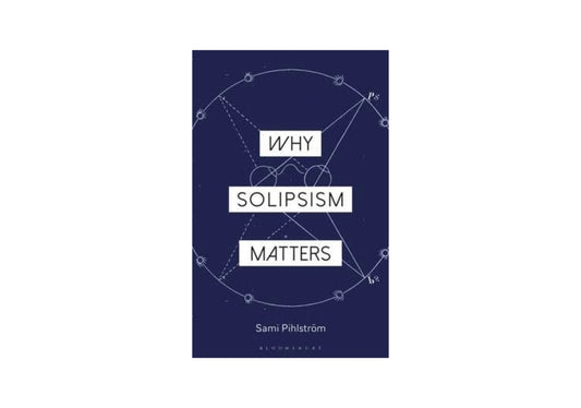 Why Solipsism Matters (Why Philosophy Matters)