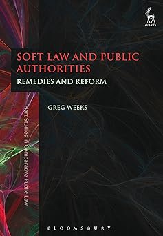 Soft Law and Public Authorities: Remedies and Reform (Hart Studies in Comparative Public Law)
