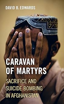 Caravan of Martyrs
Sacrifice and Suicide Bombing in Afghanistan