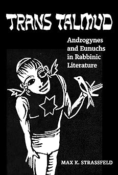 Trans Talmud
Androgynes and Eunuchs in Rabbinic Literature