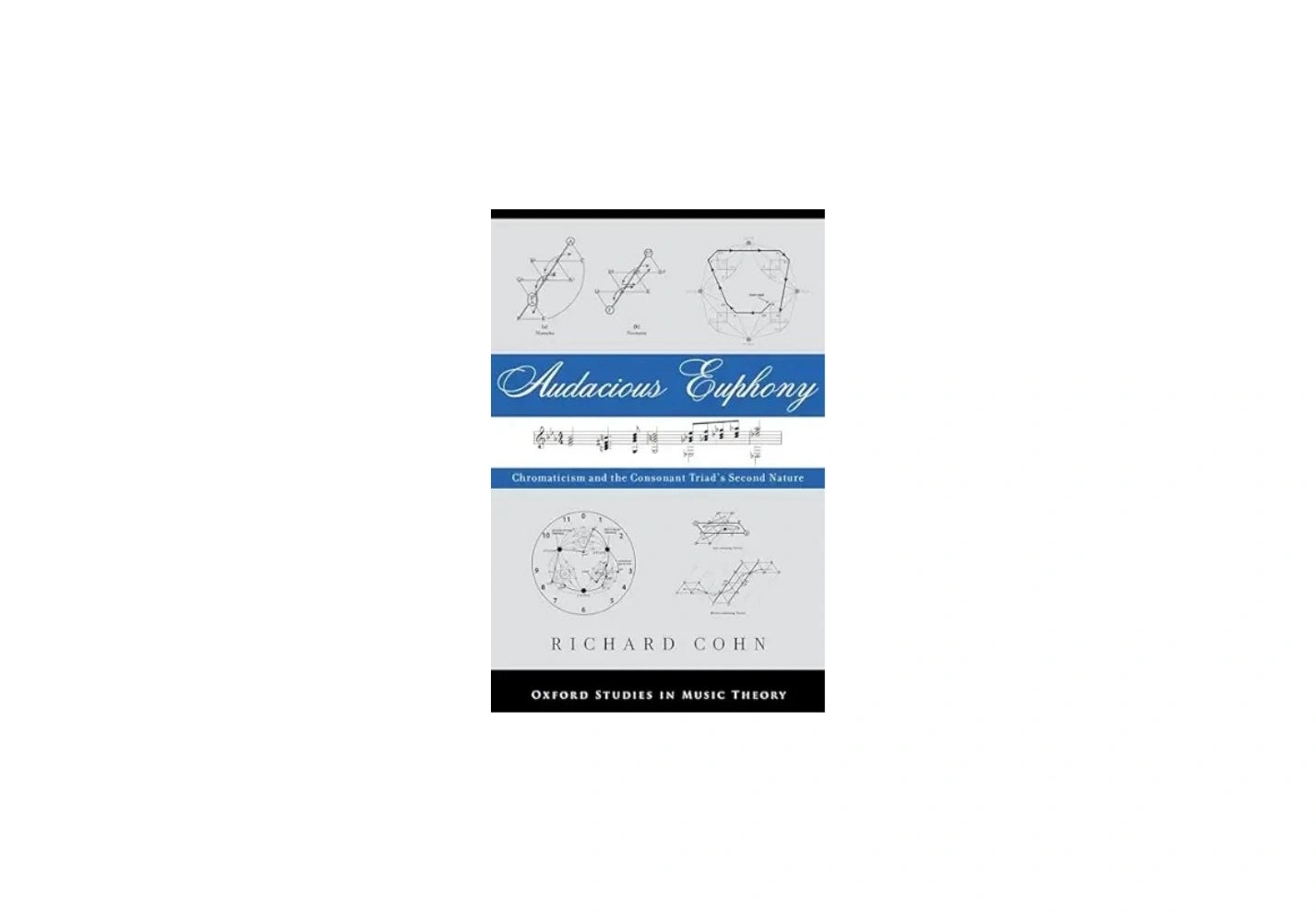Audacious Euphony: Chromatic Harmony and the Triad's Second Nature (Oxford Studies in Music Theory)