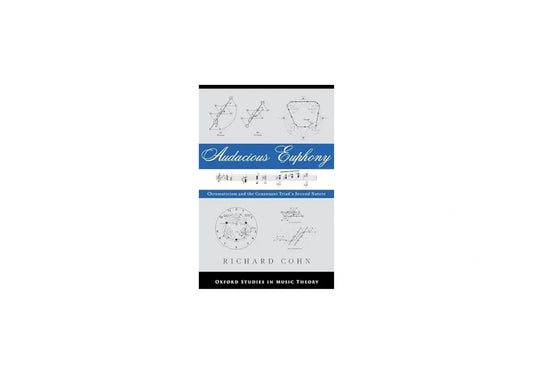 Audacious Euphony: Chromatic Harmony and the Triad's Second Nature (Oxford Studies in Music Theory)