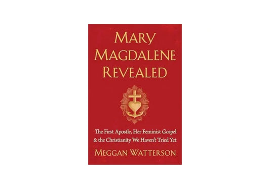 Mary Magdalene Revealed: The First Apostle, Her Feminist Gospel & the Christianity We Haven't Tried Yet