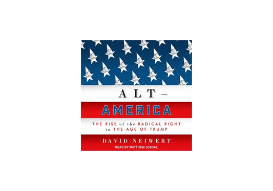 Alt America: The Rise of the Radical Right in the Age of Trump