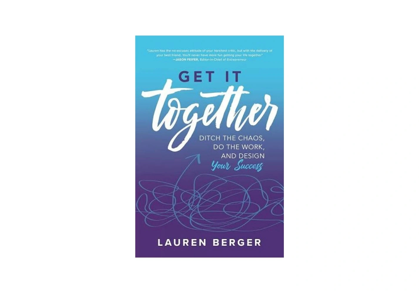 Get It Together: Ditch the Chaos, Do the Work, and Design your Success