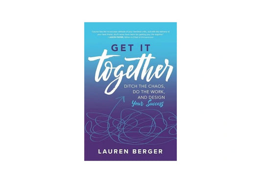 Get It Together: Ditch the Chaos, Do the Work, and Design your Success
