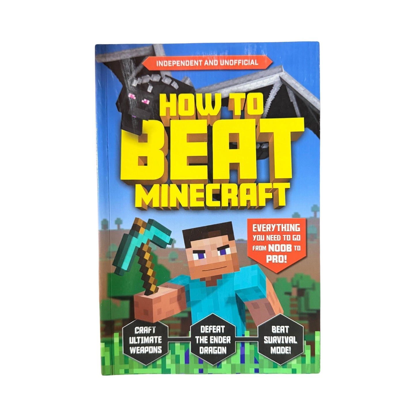 How to Beat Minecraft (Independent & Unofficial): Everything You Need to Go from Noob to Pro!