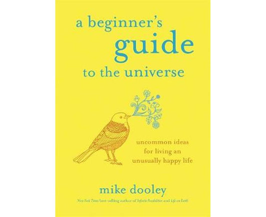 A Beginner's Guide to the Universe: Uncommon Ideas for Living an Unusually Happy Life