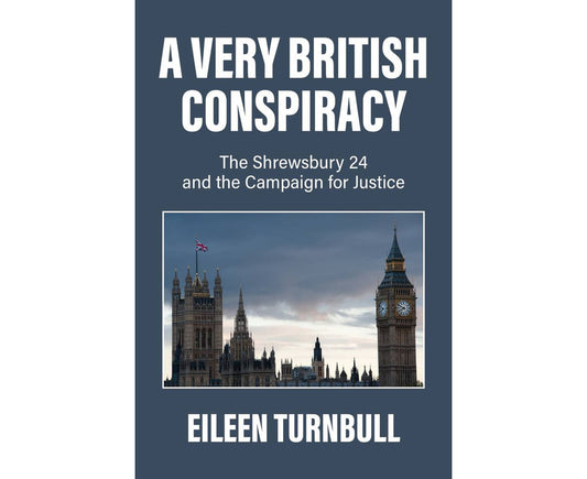 A Very British Conspiracy: The Shrewsbury 24 and the Campaign for Justice