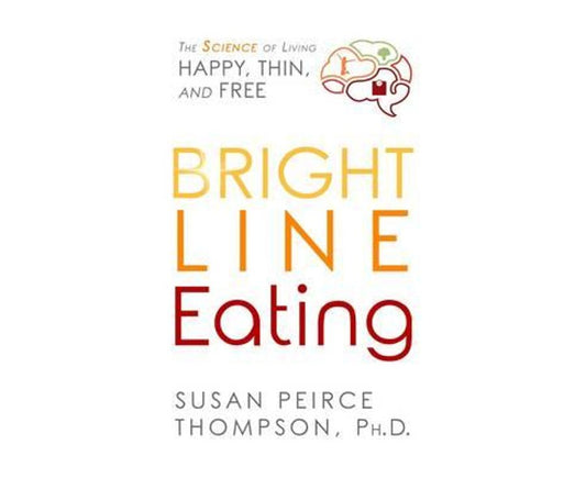 Bright Line Eating: The Science of Living Happy, Thin and Free
