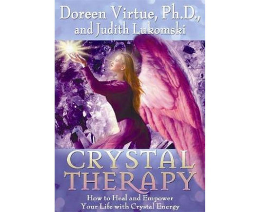 Crystal Therapy: How to Heal and Empower Your Life with Crystal Energy