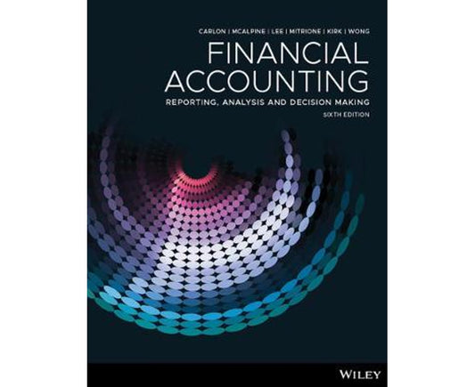 Financial Accounting: Reporting, Analysis and Decision Making, 6th Edition: Reporting, Analysis And Decision Making