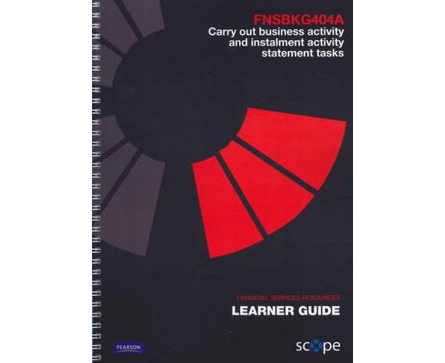 FNSBKG404A Carry out business activity and instalment activity statement tasks Learner Guide