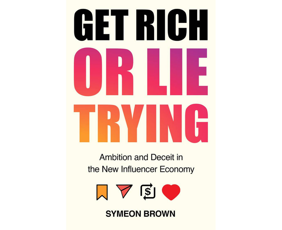 Get Rich or Lie Trying: Ambition and Deceit in the New Influencer Economy