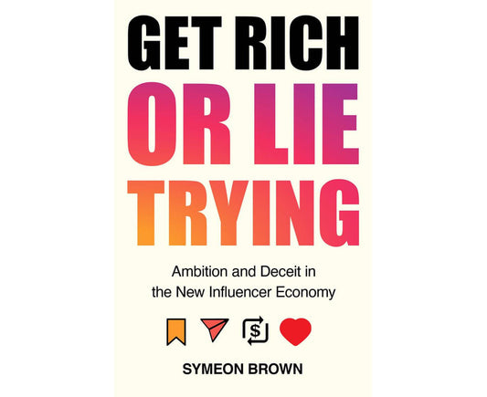 Get Rich or Lie Trying: Ambition and Deceit in the New Influencer Economy