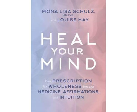 Heal Your Mind: Your Prescription For Wholeness Through Medicine, Affirmations, And Intuition
