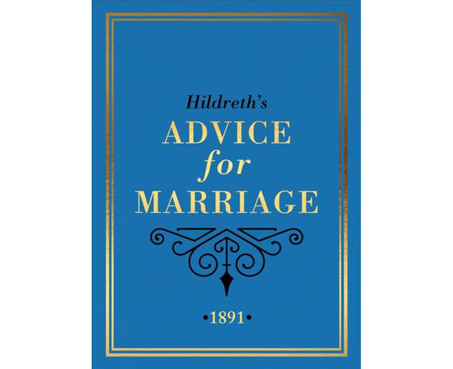 Hildreth's Advice for Marriage, 1891: Outrageous Do’s and Don’ts for Men, Women and Couples from Victorian England