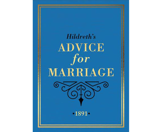 Hildreth's Advice for Marriage, 1891: Outrageous Do’s and Don’ts for Men, Women and Couples from Victorian England