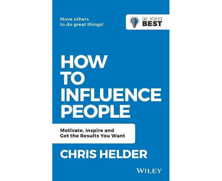 How To Influence People: Motivate, Inspire And Get The Results You Want (be Your Best)