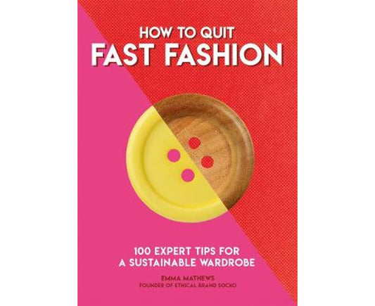 How to Quit Fast Fashion: 100 Expert Tips for a Sustainable Wardrobe (How To Go... series)